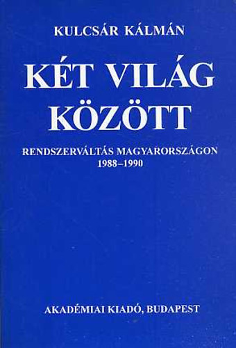 Kulcsr Klmn - Kt vilg kztt (rendszervlts Magyarorszgon 1988-1990)