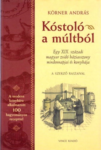 Krner Andrs - Kstol a mltbl - Egy XIX. szzadi magyar zsid hziasszony mindennapjai s konyhja