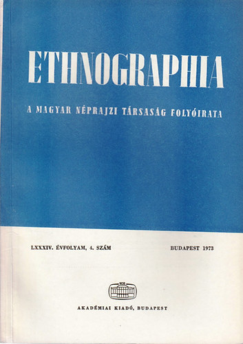 Fldes Lszl  (szerk.) - Ethnographia. A Magyar Nprajzi Trsasg Folyirata.LXXXIV. vf., 4. szm 1973.