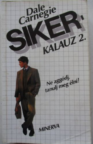 Dale Carnegie - Sikerkalauz 2. - Ne aggdj, tanulj meg lni!