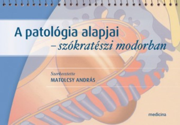 Matolcsy Andrs  (szerk.) - A patolgia alapjai - szkratszi modorban