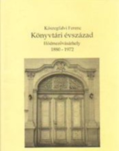 K�szegfalvi Ferenc - K�nyvt�ri �vsz�zad - H�dmez�v�s�rhely, 1880-1972