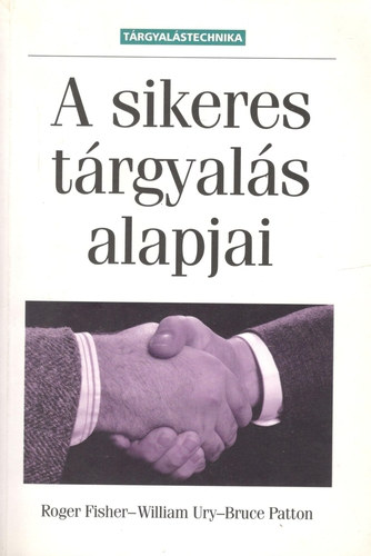Roger Fisher - William Ury - Bruce Patton - A sikeres tárgyalás alapjai