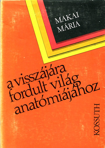 Makai Mria - A visszjra fordult vilg anatmijhoz