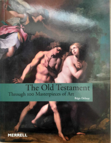 Rgis Debray - The  Old Testament  - Trough 100 Masterpiece of Art (Az szvetsg - 100 remekm)