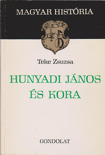 Teke Zsuzsa - Hunyadi János és kora (magyar história)