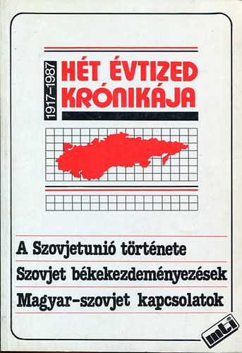 Ht vtized krnikja. (1917-1987) A Szovjetuni trtnete. Szovjet bkekezdemnyezsek. Magyar-szovjet kapcsolatok.