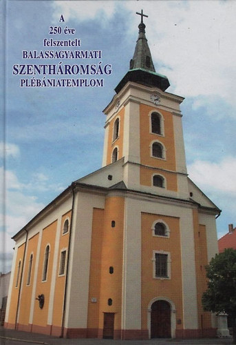 Hausel Sándor dr. (szerk.) - A 250 éve felszentelt balassagyarmati Szentháromság Plébániatemplom