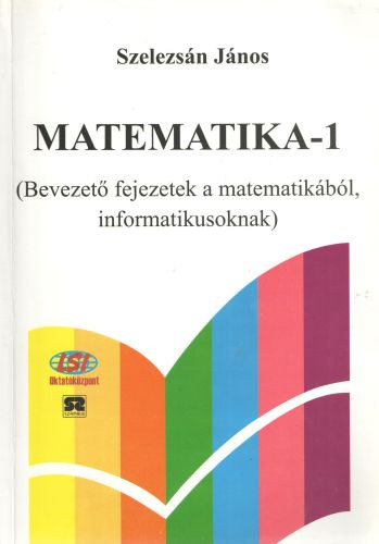 Szelezsn Jnos - Matematika-1 (Bevezet fejezetek a matematikbl informatikusoknak)