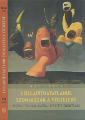 Gát János - Csillapíthatatlanul szomjazzák a végtelent - Beszélgetések Reigl Judittal - Egy festő (ön)életrajza (számozott szitanyomat melléklettel)