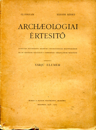 Varj� Elem�r - Archaeologiai �rtes�t� Uj folyam XXXVIII. k�tet 1918-1919