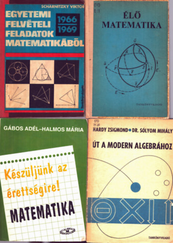 Gbos Adl Halmos Mria, Dr. Scharnitzky Viktor, Hardy Zsigmond - 4 db matematika: t a modern algebrhoz+ l matematika+ Egyetemi felvteli feladatok matematikbl+ Kszljnk az rettsgire!