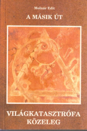 Molnár Edit - A másik út - Világkatasztrófa közeleg