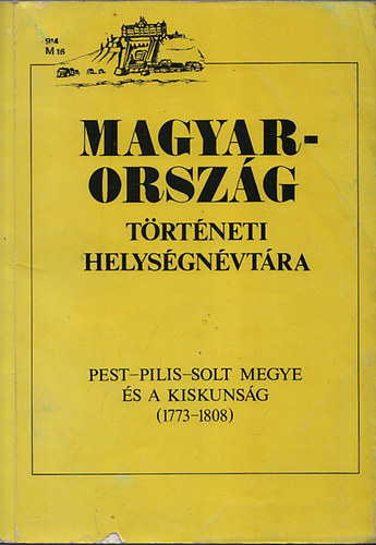 Magyarország történeti helységnévtára: Pest-Pilis-Solt megye és a Kiskunság (1773-1808)