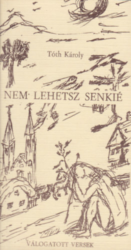 T�th K�roly - Nem lehetsz senki� - V�logatott versek