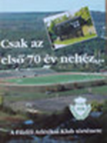 Di�si P�ter - Csak az els� 70 �v neh�z... - A F�zf�i Atl�tikai Klub t�rt�nete
