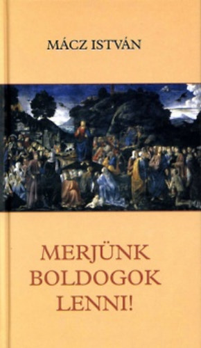 Mcz Istvn - Merjnk boldogok lenni!