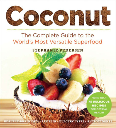 Stephanie Pedersen - Coconut: The Complete Guide to the World's Most Versatile Superfood