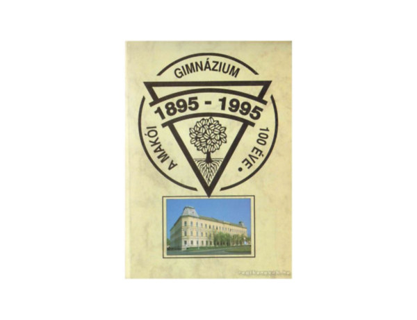 Gera Tibor  (szerk.) - A Mak�i Gimn�zium 100 �ve (1895-1995)