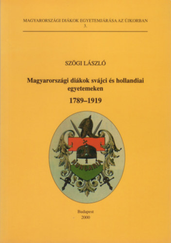 Szgi Lszl - Magyarorszgi dikok svjci s hollandiai egyetemeken 1789-1919 (Magyarorszgi dikok egyetemjrsa az jkorban 3.)