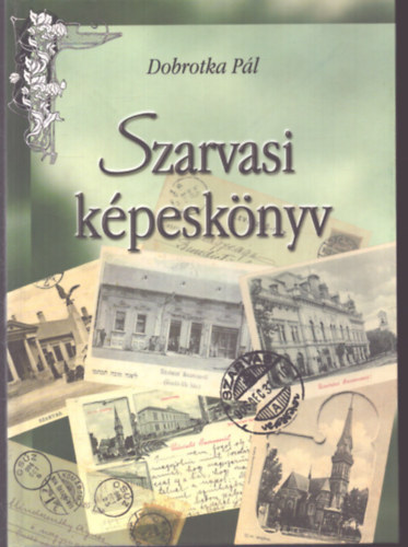 Dobrotka Pál - Szarvasi képeskönyv 1899-1945