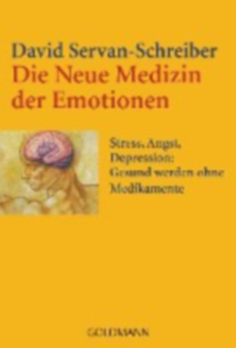 David Servan-Schreiber - Die Neue Medizin der Emotionen - Stress, Angst, Depression:Gesund werden ohne Medikamente