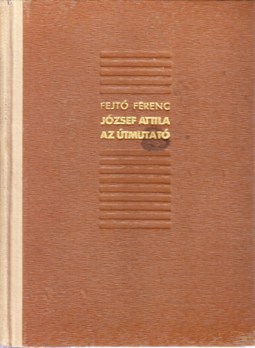 Fejt Ferenc - Jzsef Attila, az tmutat