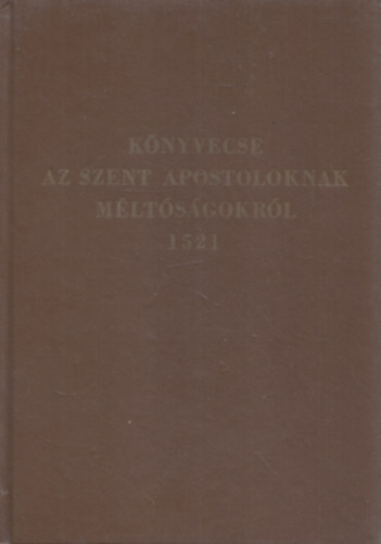 Pusztai István (bev. és jegyzetek) - Könyvecse az Szent Apostoloknak méltóságokról 1521