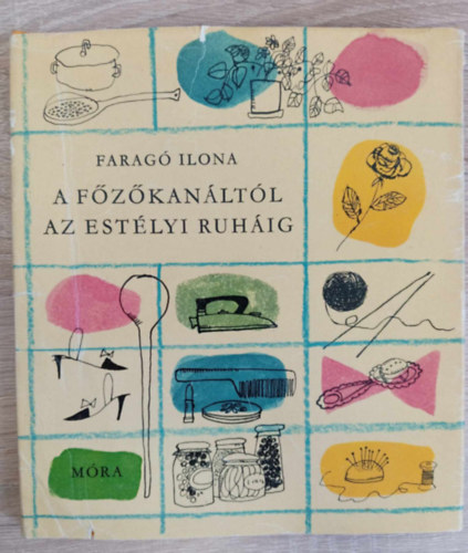 Farag� Ilona, F. Kem�ny M�rta (szerk.), Grafik�k: F. Gy�rffy Anna K�rp�ti Katalin Lugosy B�lint Luk�cs Zsuzsa - A f�z�kan�lt�l az est�lyi ruh�ig - H�ztart�stan fiataloknak (F�z�s / H�ztart�s / A t�k�r el�tt / A kelengye / K�zimunka / �lt�zk�d�s)