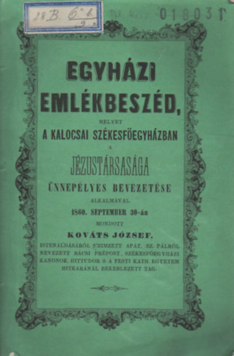 Kovts Jzsef - Egyhzi emlkbeszd, a kalocsai szkesfegyhzban a Jzustrsasga nneplyes bevezetse alkalmval 1860. september 30-n mondott Kovts Jzsef Istenldsrl cmzett apt...