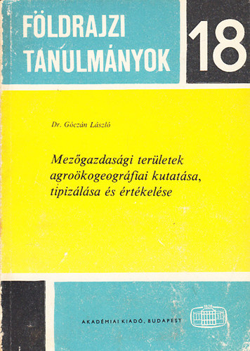 G�cz�n L�szl� dr. - Mez�gazdas�gi ter�letek agro�kogeogr�fiai kutat�sa, tipiz�l�sa �s �rt�kel�se (F�ldrajzi tanulm�nyok 18.)