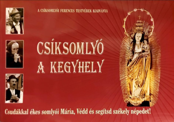 Guly�s L�szl� - Cs�ksomly�, a kegyhely - Csud�kkal �kes somly�i M�ria, V�dd �s seg�tsd sz�kely n�pedet!