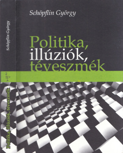 Sch�pflin Gy�rgy - Politika, ill�zi�k, t�veszm�k