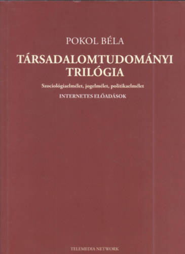Pokol Bla - Trsadalomtudomnyi trilgia - Szociolgiaelmlet, jogelmlet, politikaelmlet