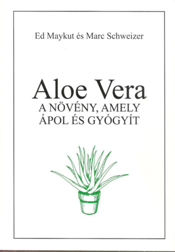 Marc Schweizer Ed Maykut - Aloe vera - a n�v�ny, amely �pol �s gy�gy�t
