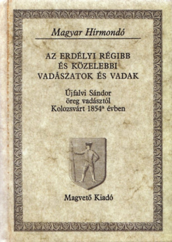 �jfalvi S�ndor - Az erd�lyi r�gibb �s k�zelebbi vad�szatok �s vadak