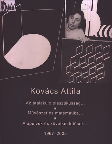 Kovcs Attila - Az talakul plasztikussg... - Mvszet s matematika... - Alapelvek s kvetkeztetsek... (1967-2005)