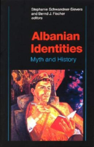 Bernd J. Fischer Stephanie Schwandner-Sievers - Albanian Identities: Myth and History
