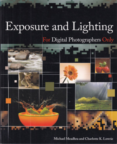 Michael Meadhra Charlotte K. Lowrie - Exposure and Lighting For Digital Photographers Only