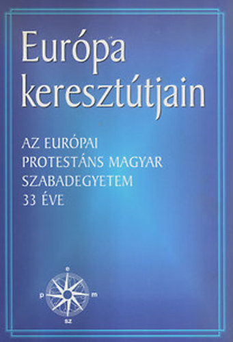 Szöllőssy Pál; Balla Bálint ( szerk. ) - Európa keresztútjain -Az európai protestáns magyar szabadegyetem 33 év