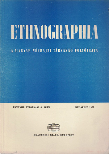 Hofer Tamás (szerk.) - Ethnographia - A Magyar Néprajzi Társaság folyóirata LXXXVIII. évfolyam, 4. szám 1977.