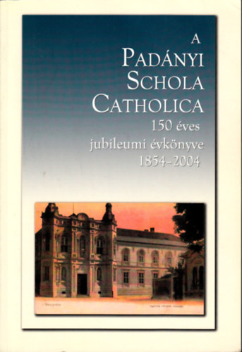 Gal Richrd  (szerk.) - A Padnyi Schola Catholica 150 ves Jubileumi vknyve (150 v a Ranolder Intzettl a Padnyi Iskolig)