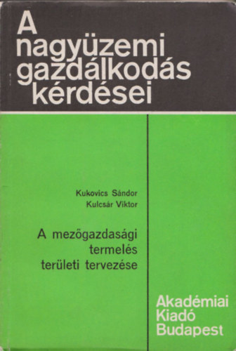 Kulcsár Viktor Kukovics Sándor - A mezőgazdasági termelés területi tervezése (2x dedikált)