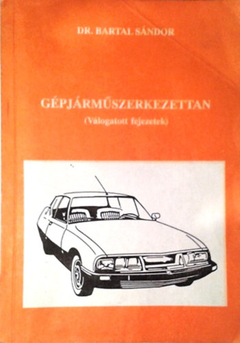 Dr. Bartal Sándor - Gépjárműszerkezettan (Válogatott fejezetek)