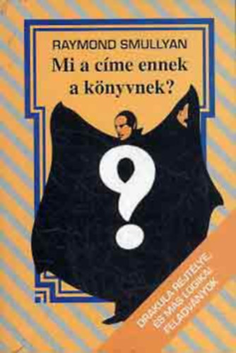 Raymond Smullyan - Mi a cme ennek a knyvnek?