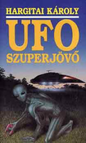 Hargitai Károly - UFO szuperjövő