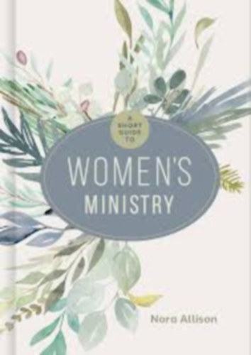 Nora Allison - A Short Guide to Women's Ministry