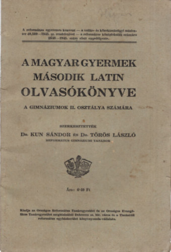 Dr. Dr. T�r�s L�szl� Kun S�ndor - A magyar gyermek m�sodik latin olvas�k�nyve a gimn�ziumok II. oszt�lya sz�m�ra