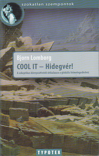 Bjorn Lomborg - COOL IT - Hidegvér! - A szkeptikus környezetvédő útikalauza a globális felmelegedéshez