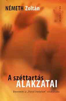 N�meth Zolt�n - A sz�ttart�s alakzatai (bevezet�s a "fiatal irodalom" olvas�s�ba)